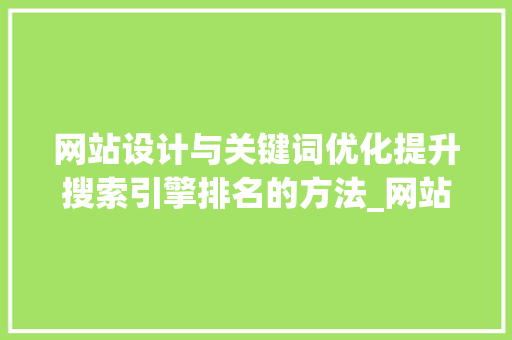 网站设计与关键词优化提升搜索引擎排名的方法_网站设计与关键词优化