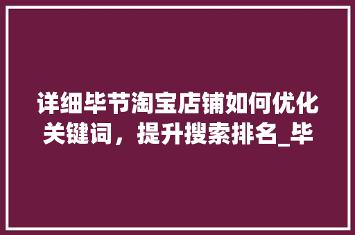 详细毕节淘宝店铺如何优化关键词，提升搜索排名_毕节淘宝如何优化关键词