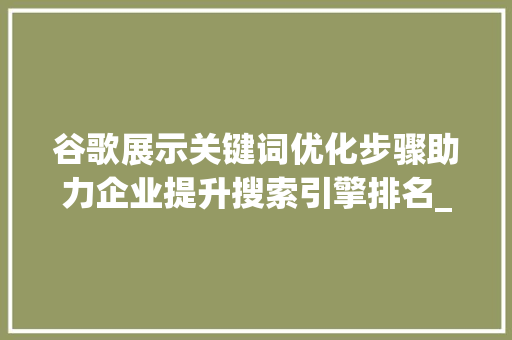 谷歌展示关键词优化步骤助力企业提升搜索引擎排名_针对谷歌展示关键词优化