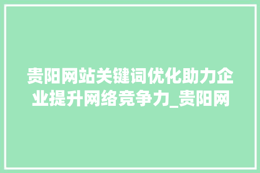 贵阳网站关键词优化助力企业提升网络竞争力_贵阳网站关键词优化网