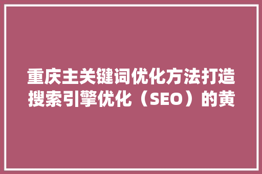 重庆主关键词优化方法打造搜索引擎优化（SEO）的黄金法则_重庆主关键词优化方法
