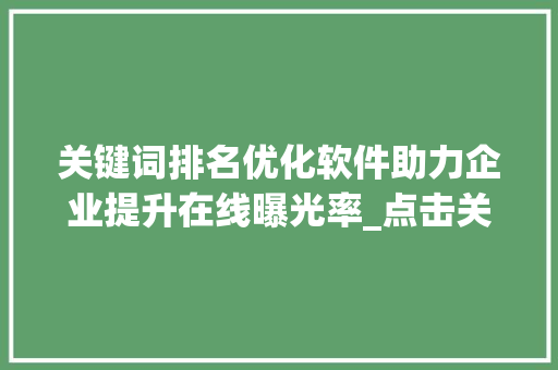 关键词排名优化软件助力企业提升在线曝光率_点击关键词排名优化软件