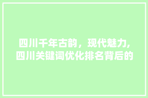 四川千年古韵，现代魅力,四川关键词优化排名背后的文化密码_四川关键词优化排名