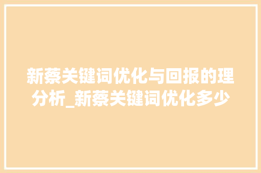 新蔡关键词优化与回报的理分析_新蔡关键词优化多少钱