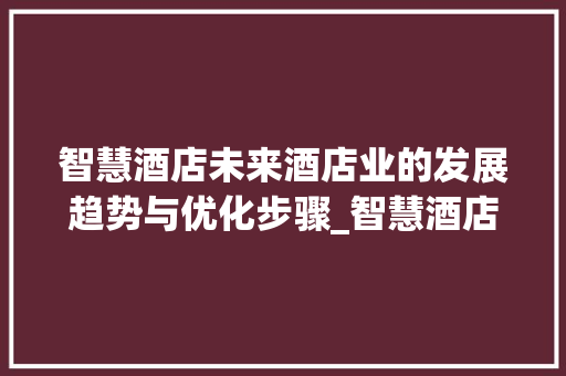智慧酒店未来酒店业的发展趋势与优化步骤_智慧酒店关键词优化工具
