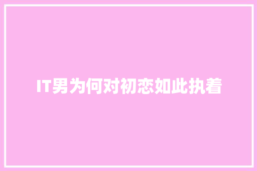 IT男为何对初恋如此执着