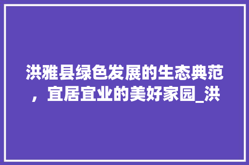 洪雅县绿色发展的生态典范，宜居宜业的美好家园_洪雅县网站关键词优化