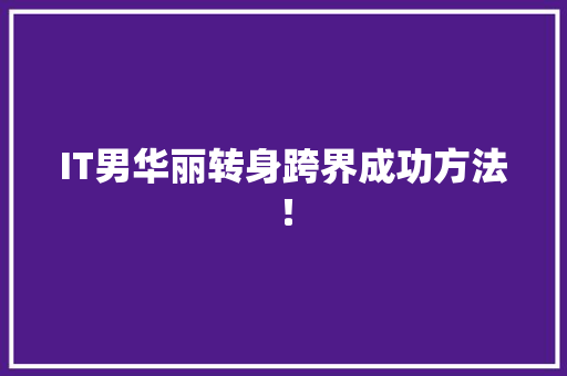 IT男华丽转身跨界成功方法！