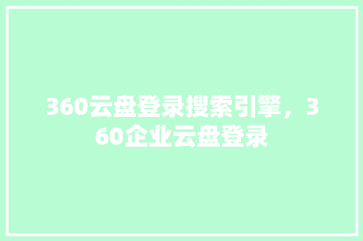 360云盘登录搜索引擎，360企业云盘登录