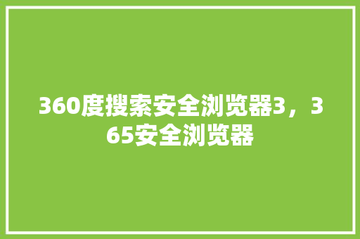 360度搜索安全浏览器3，365安全浏览器
