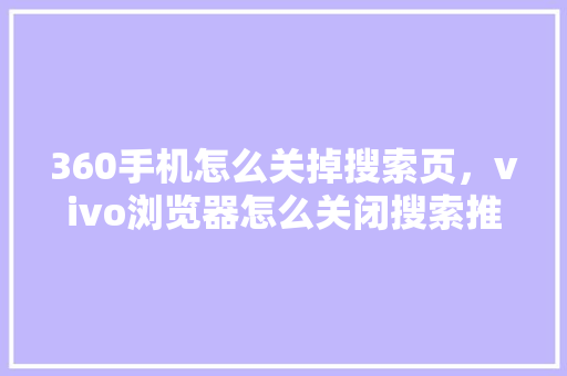 360手机怎么关掉搜索页，vivo浏览器怎么关闭搜索推荐