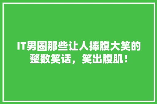 IT男圈那些让人捧腹大笑的整数笑话，笑出腹肌！
