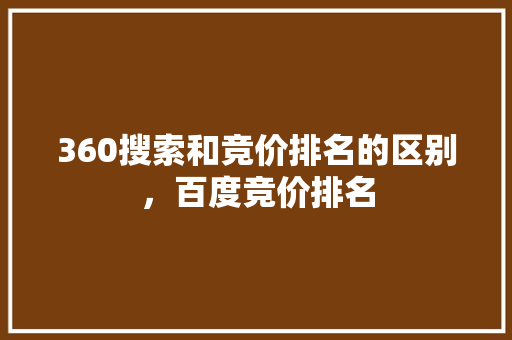 360搜索和竞价排名的区别，百度竞价排名