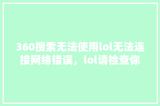 360搜索无法使用lol无法连接网络错误，lol请检查你的网络连接