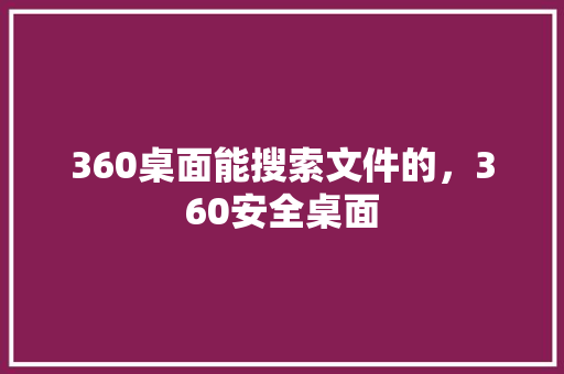 360桌面能搜索文件的，360安全桌面