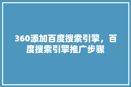 360添加百度搜索引擎，百度搜索引擎推广步骤