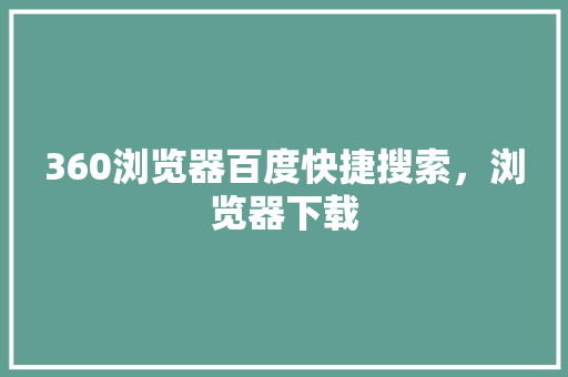 360浏览器百度快捷搜索，浏览器下载