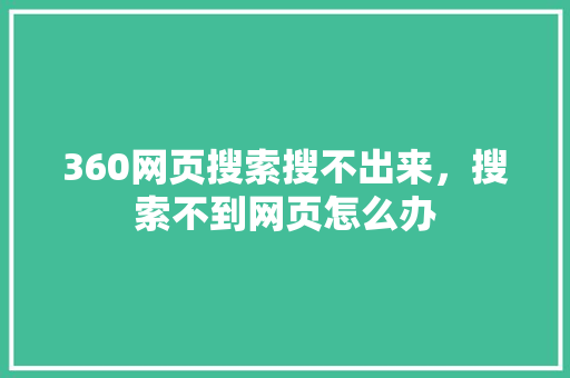 360网页搜索搜不出来，搜索不到网页怎么办