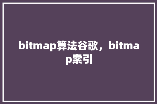 bitmap算法谷歌，bitmap索引