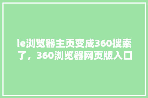ie浏览器主页变成360搜索了，360浏览器网页版入口