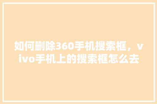 如何删除360手机搜索框，vivo手机上的搜索框怎么去掉