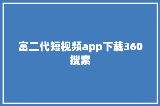 富二代短视频app下载360搜索