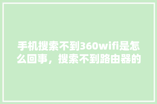 手机搜索不到360wifi是怎么回事，搜索不到路由器的wifi