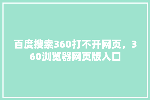 百度搜索360打不开网页，360浏览器网页版入口