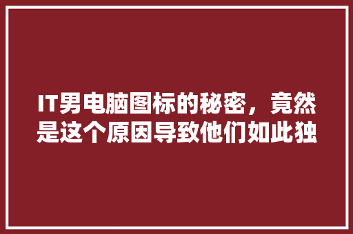 IT男电脑图标的秘密，竟然是这个原因导致他们如此独特！