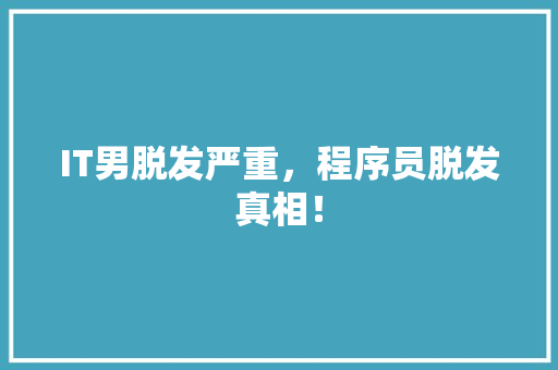 IT男脱发严重，程序员脱发真相！