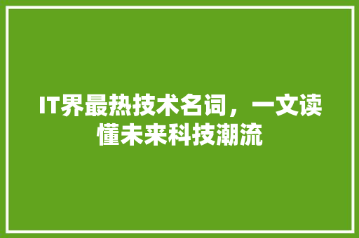 IT界最热技术名词，一文读懂未来科技潮流 响应式设计