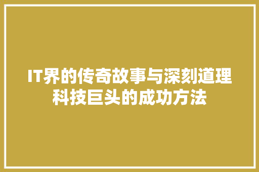 IT界的传奇故事与深刻道理科技巨头的成功方法