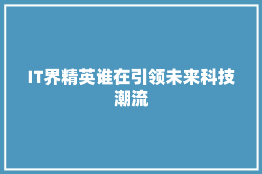 IT界精英谁在引领未来科技潮流