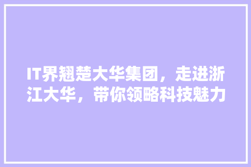 IT界翘楚大华集团，走进浙江大华，带你领略科技魅力！