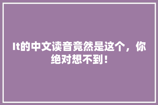 It的中文读音竟然是这个，你绝对想不到！