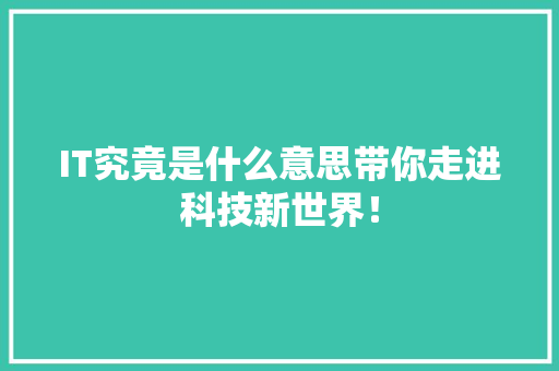 IT究竟是什么意思带你走进科技新世界！ 响应式设计
