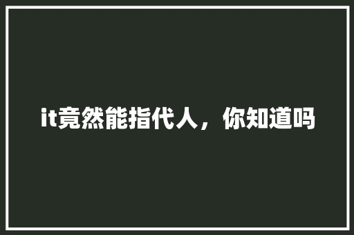 it竟然能指代人，你知道吗
