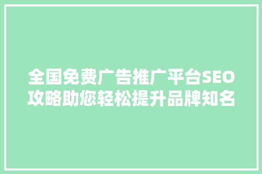 全国免费广告推广平台SEO攻略助您轻松提升品牌知名度