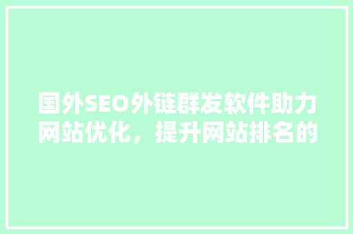 国外SEO外链群发软件助力网站优化，提升网站排名的利器