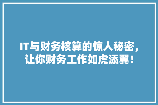 IT与财务核算的惊人秘密，让你财务工作如虎添翼！