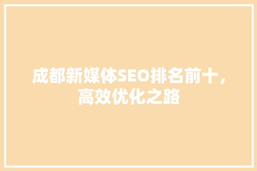 成都新媒体SEO排名前十，高效优化之路