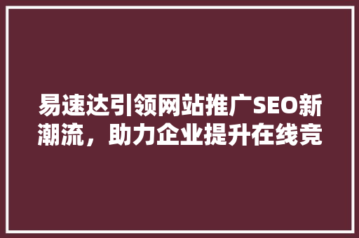 易速达引领网站推广SEO新潮流，助力企业提升在线竞争力