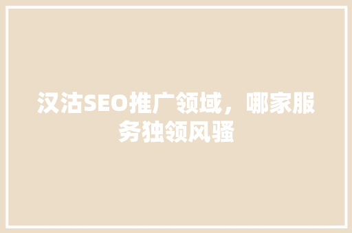 汉沽SEO推广领域，哪家服务独领风骚