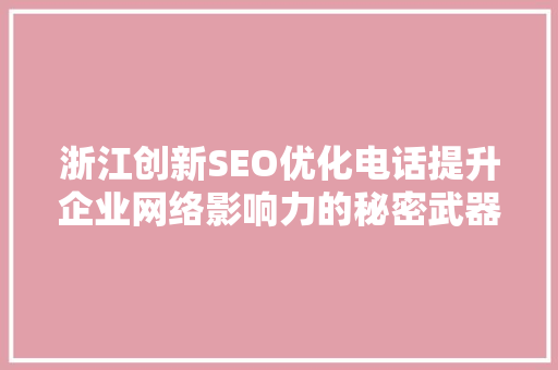 浙江创新SEO优化电话提升企业网络影响力的秘密武器