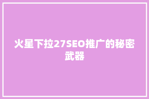 火星下拉27SEO推广的秘密武器