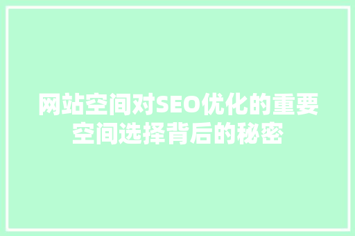 网站空间对SEO优化的重要空间选择背后的秘密