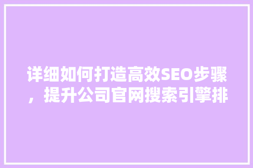 详细如何打造高效SEO步骤，提升公司官网搜索引擎排名