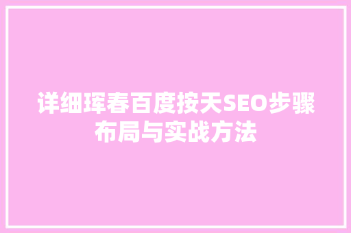 详细珲春百度按天SEO步骤布局与实战方法