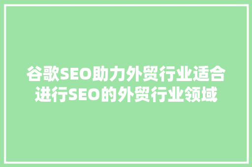 谷歌SEO助力外贸行业适合进行SEO的外贸行业领域