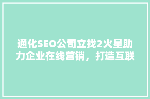 通化SEO公司立找2火星助力企业在线营销，打造互联网品牌新高度